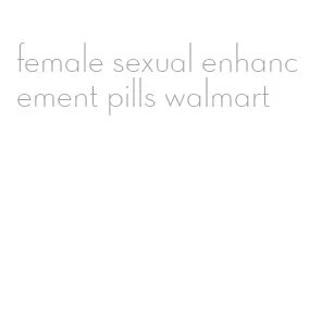 female sexual enhancement pills walmart