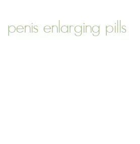 penis enlarging pills