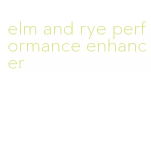 elm and rye performance enhancer