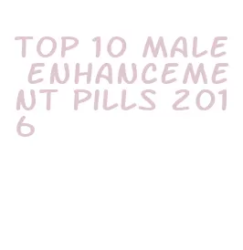 top 10 male enhancement pills 2016