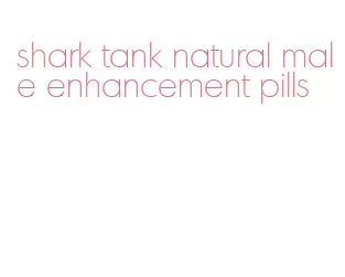 shark tank natural male enhancement pills