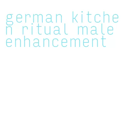 german kitchen ritual male enhancement