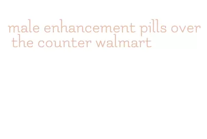 male enhancement pills over the counter walmart