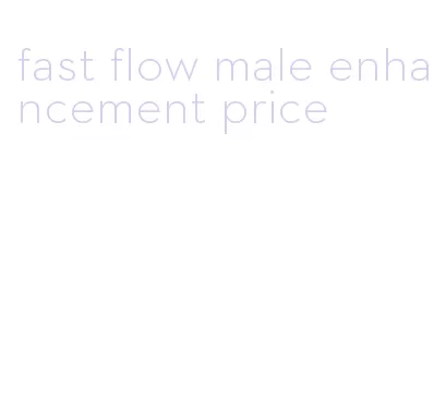 fast flow male enhancement price