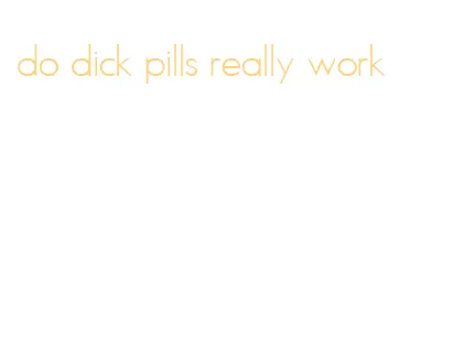 do dick pills really work