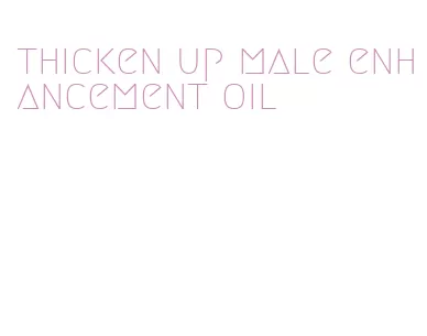 thicken up male enhancement oil