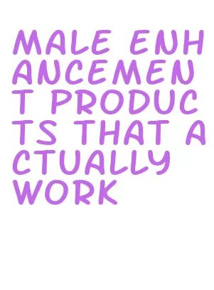 male enhancement products that actually work