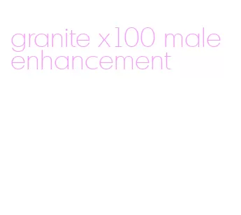 granite x100 male enhancement