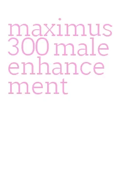 maximus 300 male enhancement