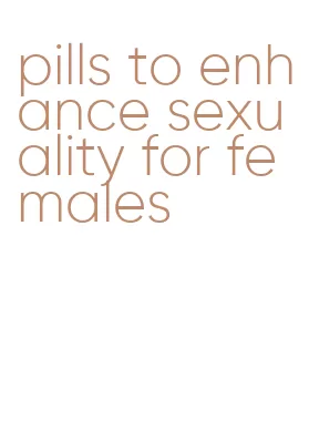 pills to enhance sexuality for females