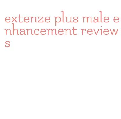 extenze plus male enhancement reviews