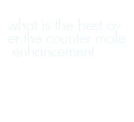 what is the best over the counter male enhancement