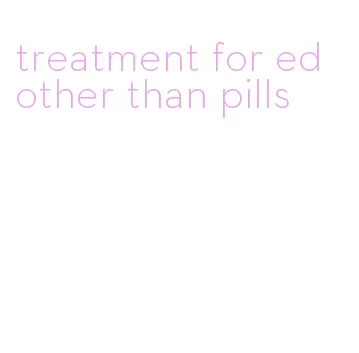 treatment for ed other than pills