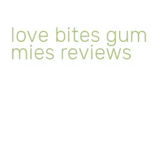 love bites gummies reviews