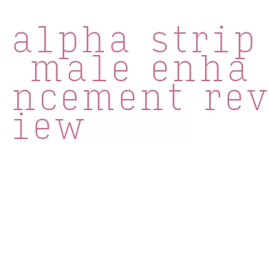 alpha strip male enhancement review