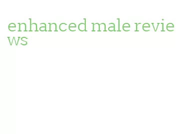 enhanced male reviews