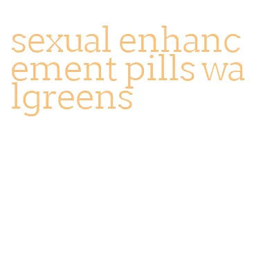 sexual enhancement pills walgreens