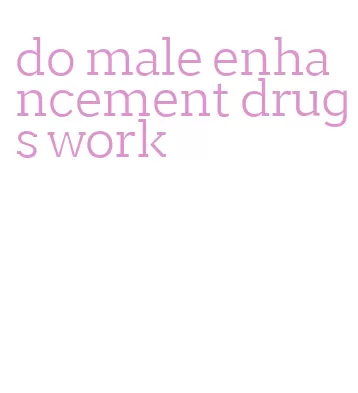 do male enhancement drugs work