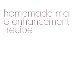 homemade male enhancement recipe