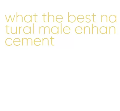 what the best natural male enhancement