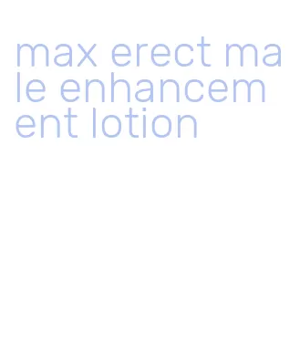 max erect male enhancement lotion