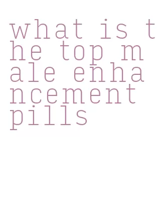 what is the top male enhancement pills