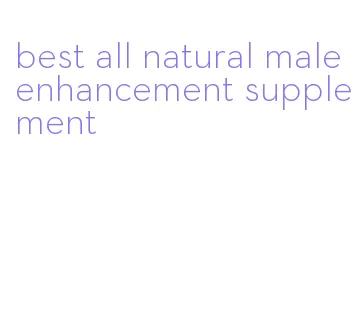 best all natural male enhancement supplement