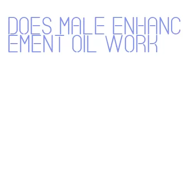 does male enhancement oil work