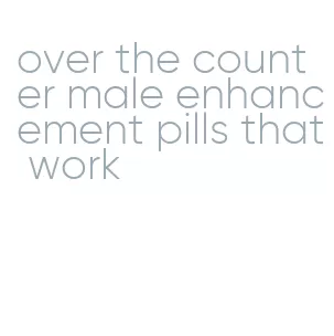 over the counter male enhancement pills that work