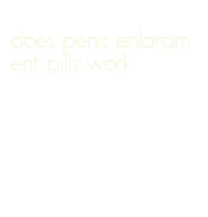 does penis enlargment pills work