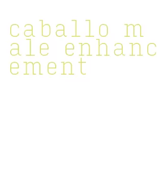 caballo male enhancement