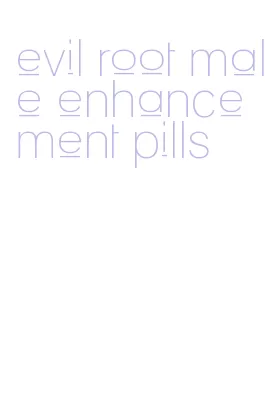 evil root male enhancement pills