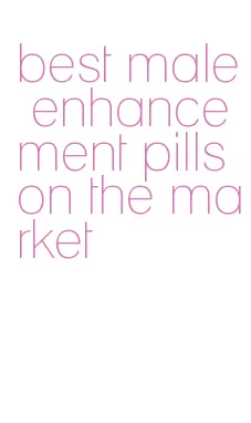 best male enhancement pills on the market