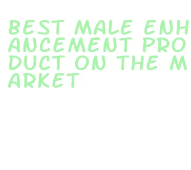 best male enhancement product on the market