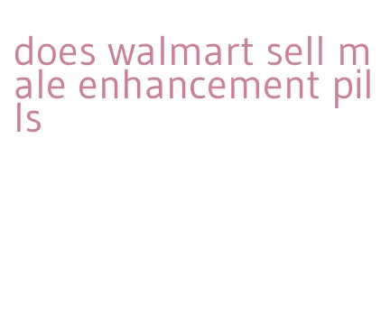 does walmart sell male enhancement pills