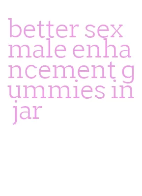 better sex male enhancement gummies in jar