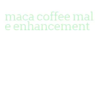 maca coffee male enhancement