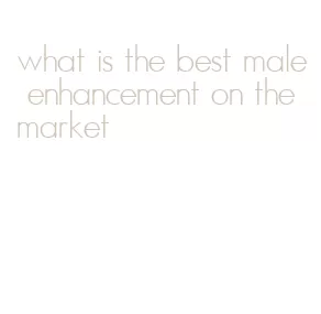 what is the best male enhancement on the market