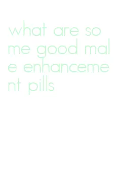 what are some good male enhancement pills