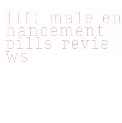 lift male enhancement pills reviews