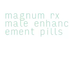 magnum rx male enhancement pills