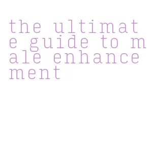 the ultimate guide to male enhancement