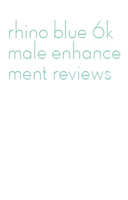 rhino blue 6k male enhancement reviews