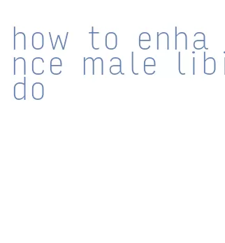 how to enhance male libido