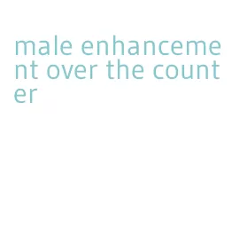 male enhancement over the counter