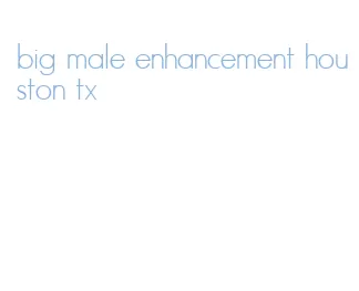 big male enhancement houston tx