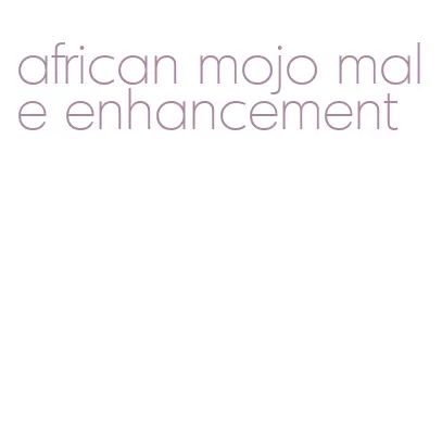 african mojo male enhancement