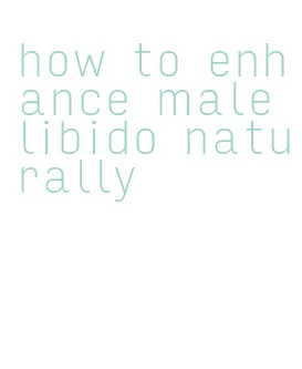 how to enhance male libido naturally