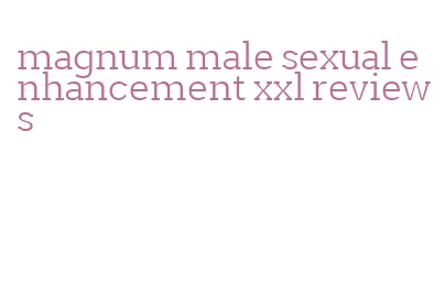 magnum male sexual enhancement xxl reviews