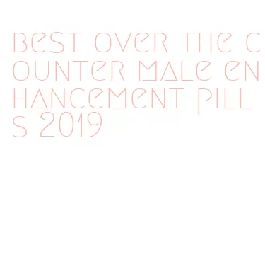 best over the counter male enhancement pills 2019